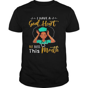 Nurse I Have A Good Heart But Bless This Mouth Shirt